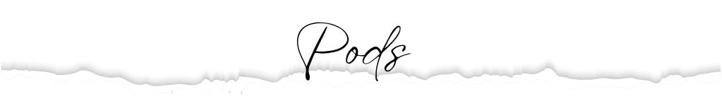 Pods