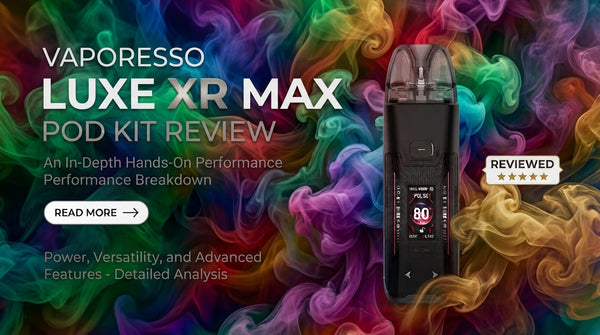 Vaporesso Luxe XR Max Pod Kit Review